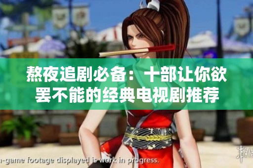 熬夜追剧必备：十部让你欲罢不能的经典电视剧推荐