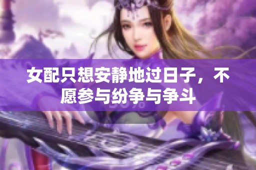 女配只想安静地过日子，不愿参与纷争与争斗