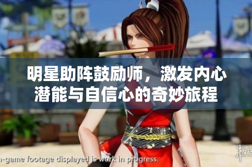 明星助阵鼓励师，激发内心潜能与自信心的奇妙旅程