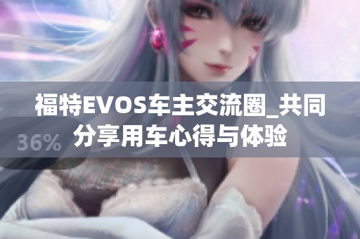 福特EVOS车主交流圈_共同分享用车心得与体验