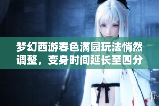 梦幻西游春色满园玩法悄然调整，变身时间延长至四分钟