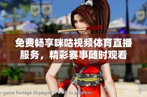 免费畅享咪咕视频体育直播服务，精彩赛事随时观看