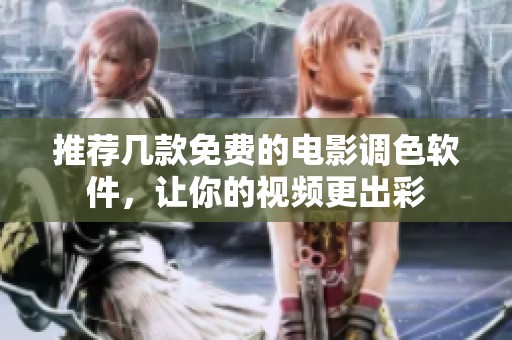 推荐几款免费的电影调色软件，让你的视频更出彩