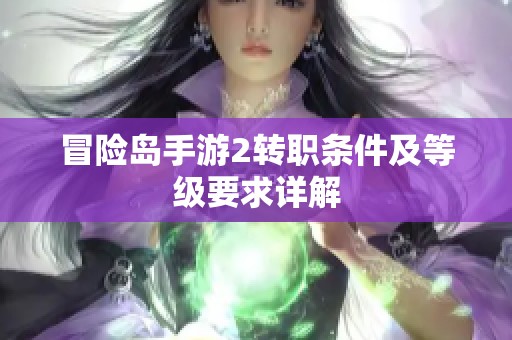 冒险岛手游2转职条件及等级要求详解