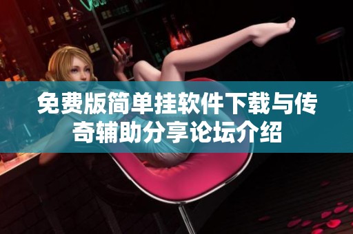 免费版简单挂软件下载与传奇辅助分享论坛介绍