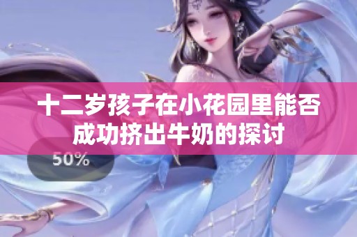 十二岁孩子在小花园里能否成功挤出牛奶的探讨