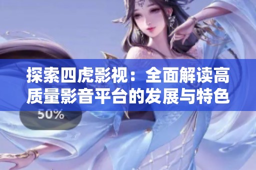 探索四虎影视：全面解读高质量影音平台的发展与特色