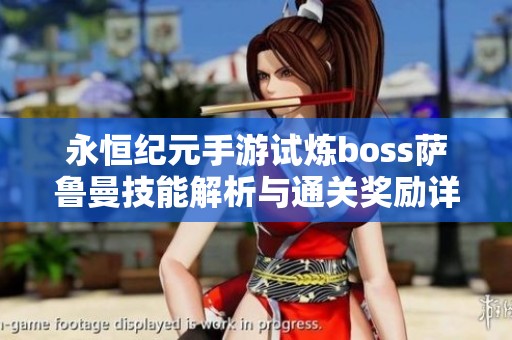 永恒纪元手游试炼boss萨鲁曼技能解析与通关奖励详解