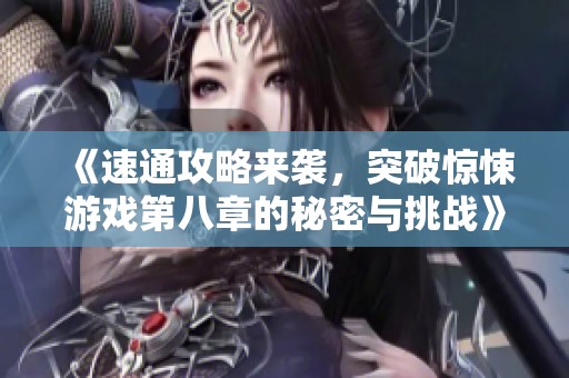 《速通攻略来袭，突破惊悚游戏第八章的秘密与挑战》