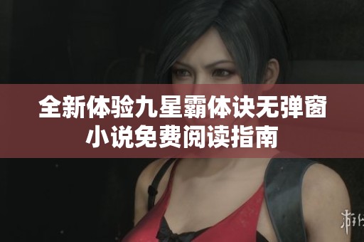 全新体验九星霸体诀无弹窗小说免费阅读指南