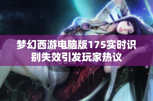 梦幻西游电脑版175实时识别失效引发玩家热议