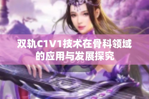 双轨C1V1技术在骨科领域的应用与发展探究