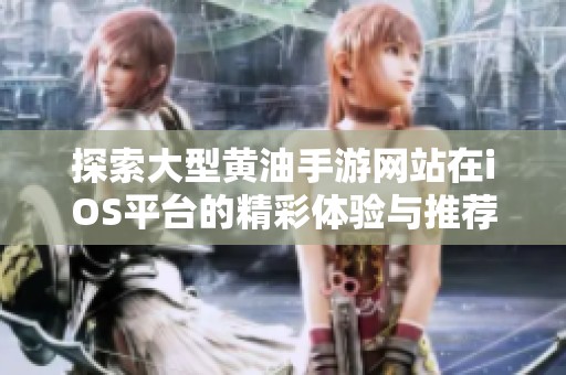探索大型黄油手游网站在iOS平台的精彩体验与推荐攻略