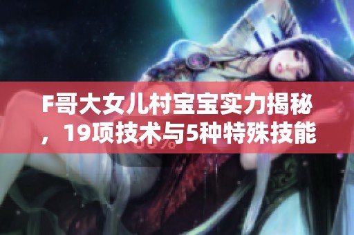 F哥大女儿村宝宝实力揭秘，19项技术与5种特殊技能齐发力
