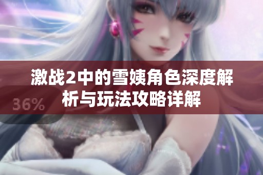 激战2中的雪姨角色深度解析与玩法攻略详解