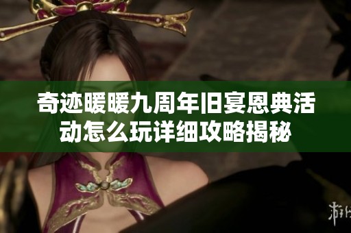 奇迹暖暖九周年旧宴恩典活动怎么玩详细攻略揭秘