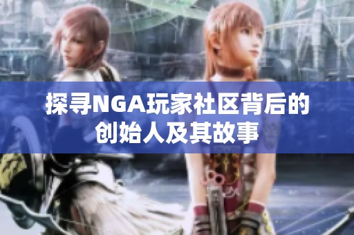 探寻NGA玩家社区背后的创始人及其故事