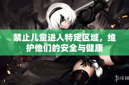 禁止儿童进入特定区域，维护他们的安全与健康