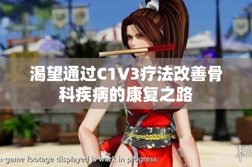 渴望通过C1V3疗法改善骨科疾病的康复之路