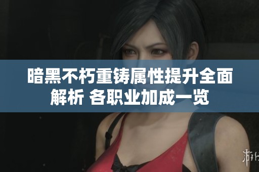 暗黑不朽重铸属性提升全面解析 各职业加成一览