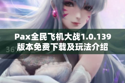 Pax全民飞机大战1.0.139版本免费下载及玩法介绍