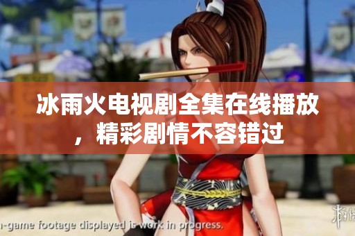 冰雨火电视剧全集在线播放，精彩剧情不容错过