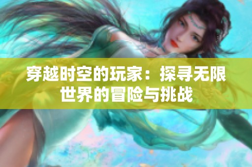 穿越时空的玩家：探寻无限世界的冒险与挑战