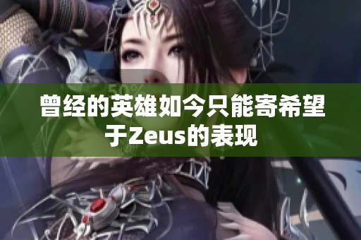 曾经的英雄如今只能寄希望于Zeus的表现