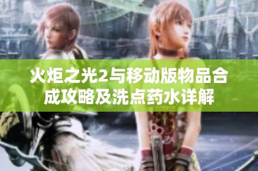火炬之光2与移动版物品合成攻略及洗点药水详解