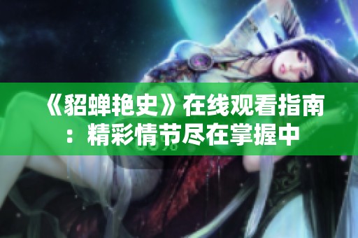 《貂蝉艳史》在线观看指南：精彩情节尽在掌握中
