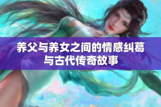 养父与养女之间的情感纠葛与古代传奇故事