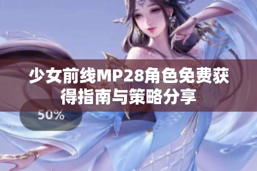 少女前线MP28角色免费获得指南与策略分享