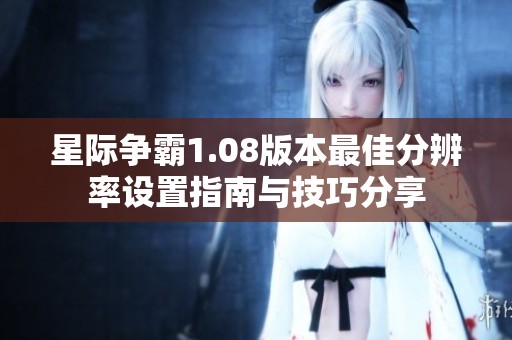 星际争霸1.08版本最佳分辨率设置指南与技巧分享