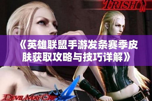 《英雄联盟手游发条赛季皮肤获取攻略与技巧详解》