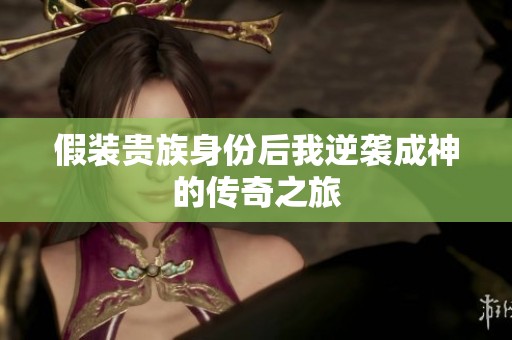 假装贵族身份后我逆袭成神的传奇之旅