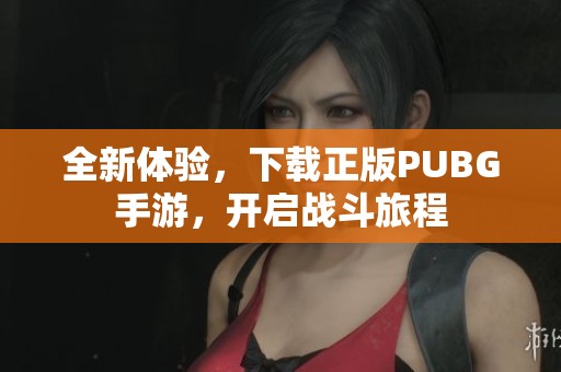 全新体验，下载正版PUBG手游，开启战斗旅程