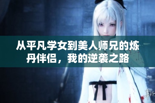 从平凡学女到美人师兄的炼丹伴侣，我的逆袭之路