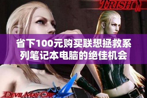 省下100元购买联想拯救系列笔记本电脑的绝佳机会
