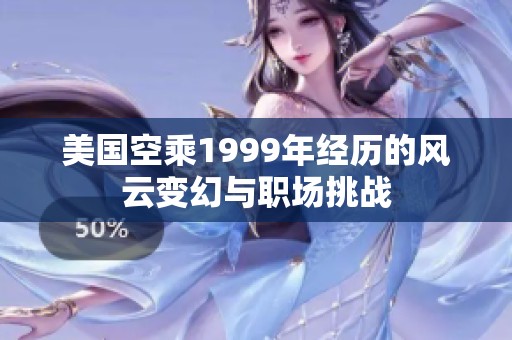 美国空乘1999年经历的风云变幻与职场挑战