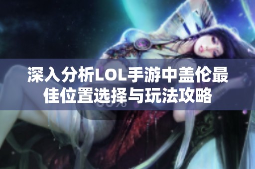 深入分析LOL手游中盖伦最佳位置选择与玩法攻略