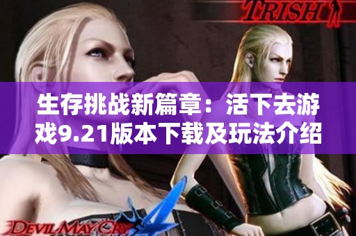 生存挑战新篇章：活下去游戏9.21版本下载及玩法介绍