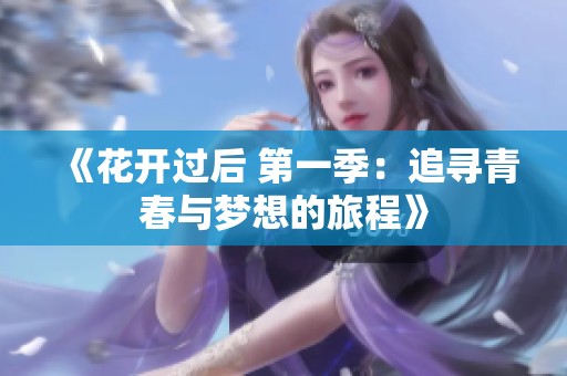 《花开过后 第一季：追寻青春与梦想的旅程》