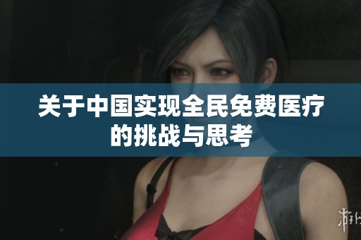 关于中国实现全民免费医疗的挑战与思考