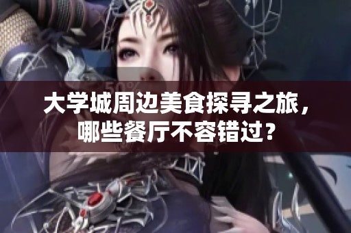 大学城周边美食探寻之旅，哪些餐厅不容错过？