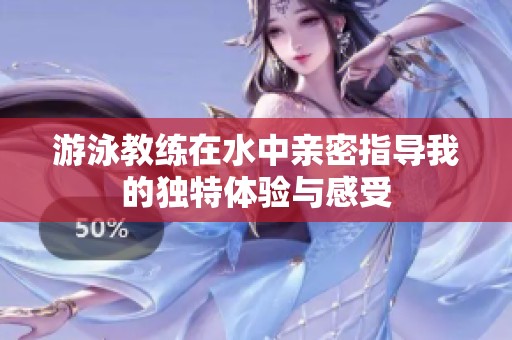 游泳教练在水中亲密指导我的独特体验与感受
