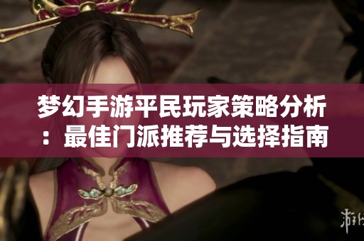 梦幻手游平民玩家策略分析：最佳门派推荐与选择指南