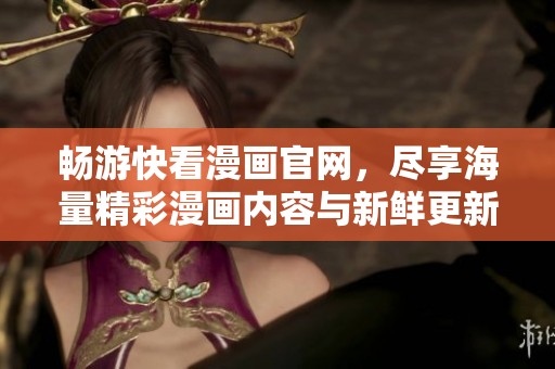 畅游快看漫画官网，尽享海量精彩漫画内容与新鲜更新