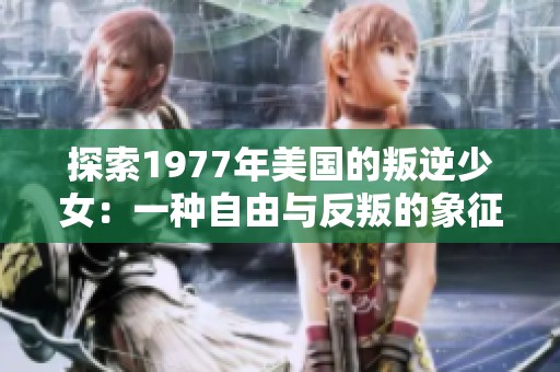 探索1977年美国的叛逆少女：一种自由与反叛的象征