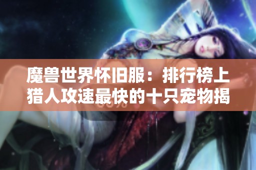 魔兽世界怀旧服：排行榜上猎人攻速最快的十只宠物揭秘