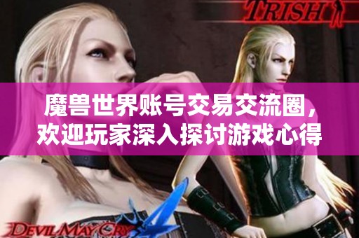 魔兽世界账号交易交流圈，欢迎玩家深入探讨游戏心得